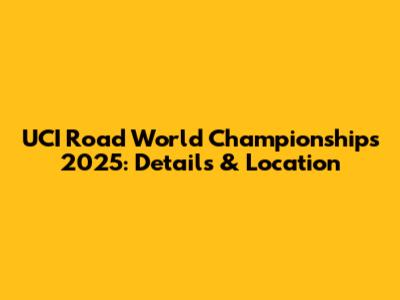 UCI Road World Championships 2025: Details & Location