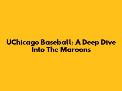 UChicago Baseball: A Deep Dive Into The Maroons