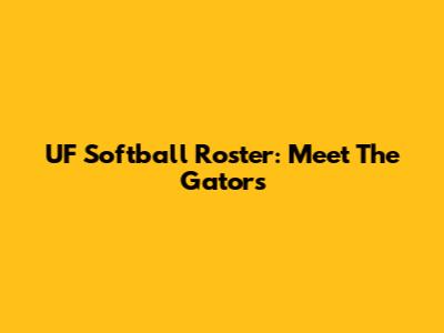 UF Softball Roster: Meet The Gators