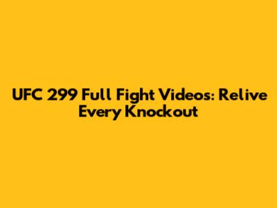 UFC 299 Full Fight Videos: Relive Every Knockout