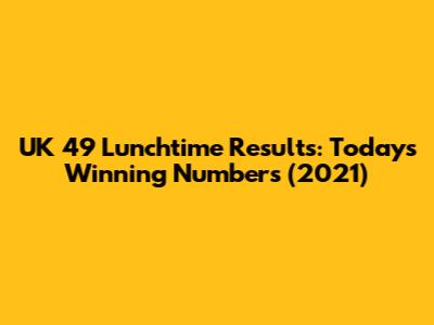 UK 49 Lunchtime Results: Today's Winning Numbers (2021)