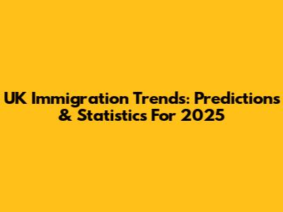 UK Immigration Trends: Predictions & Statistics For 2025