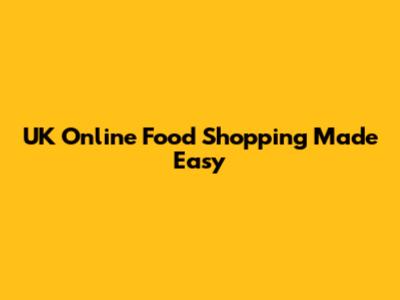 UK Online Food Shopping Made Easy