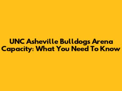 UNC Asheville Bulldogs Arena Capacity: What You Need To Know
