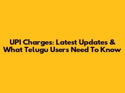 UPI Charges: Latest Updates & What Telugu Users Need To Know