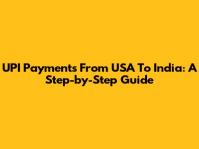 UPI Payments From USA To India: A Step-by-Step Guide