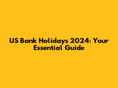 US Bank Holidays 2024: Your Essential Guide