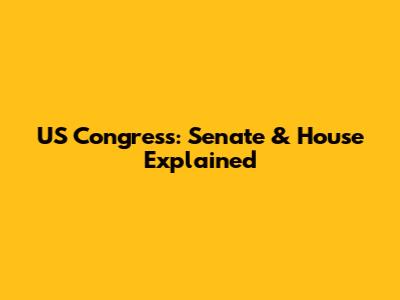 US Congress: Senate & House Explained