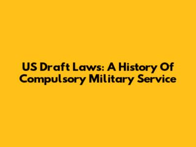 US Draft Laws: A History Of Compulsory Military Service