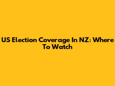 US Election Coverage In NZ: Where To Watch