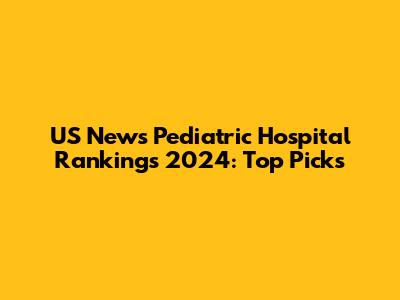 US News Pediatric Hospital Rankings 2024: Top Picks