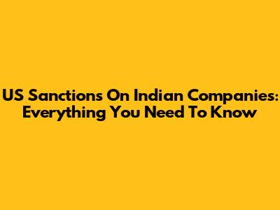 US Sanctions On Indian Companies: Everything You Need To Know