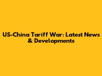 US-China Tariff War: Latest News & Developments