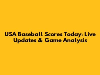USA Baseball Scores Today: Live Updates & Game Analysis