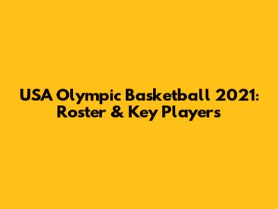 USA Olympic Basketball 2021: Roster & Key Players