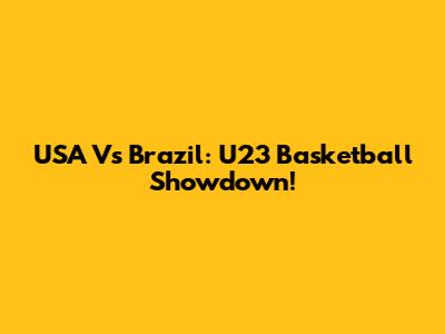 USA Vs Brazil: U23 Basketball Showdown!
