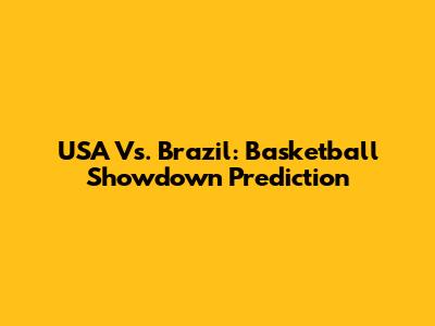 USA Vs. Brazil: Basketball Showdown Prediction