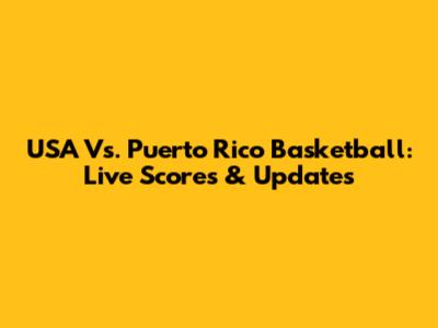 USA Vs. Puerto Rico Basketball: Live Scores & Updates