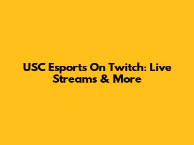 USC Esports On Twitch: Live Streams & More