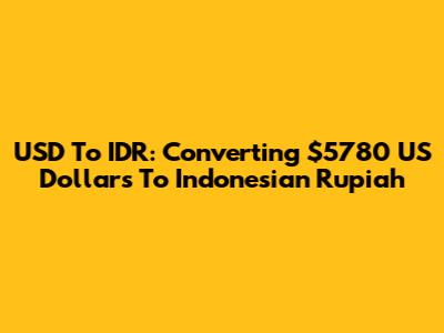 USD To IDR: Converting $5780 US Dollars To Indonesian Rupiah