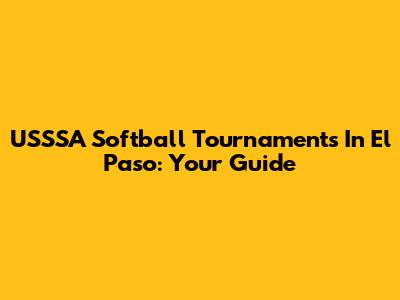 USSSA Softball Tournaments In El Paso: Your Guide