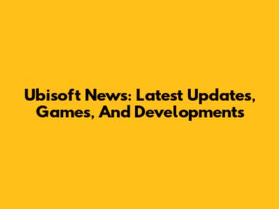 Ubisoft News: Latest Updates, Games, And Developments