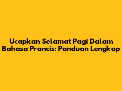 Ucapkan 'Selamat Pagi' Dalam Bahasa Prancis: Panduan Lengkap