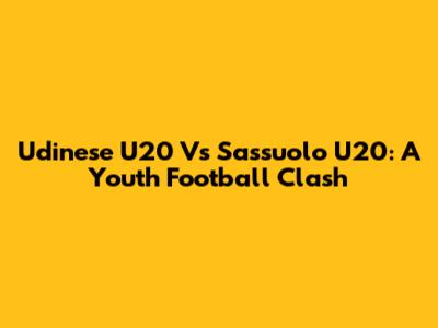 Udinese U20 Vs Sassuolo U20: A Youth Football Clash