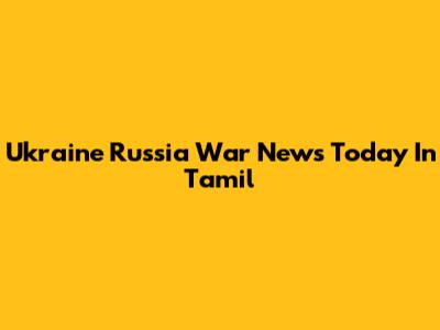 Ukraine Russia War News Today In Tamil