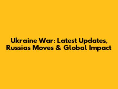 Ukraine War: Latest Updates, Russia's Moves & Global Impact
