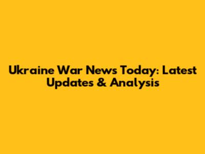 Ukraine War News Today: Latest Updates & Analysis