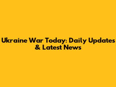 Ukraine War Today: Daily Updates & Latest News