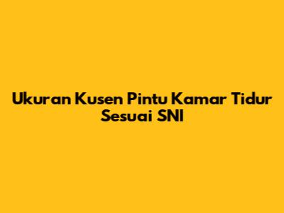 Ukuran Kusen Pintu Kamar Tidur Sesuai SNI