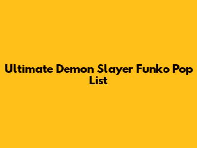 Ultimate Demon Slayer Funko Pop List