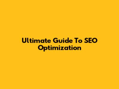 Ultimate Guide To SEO Optimization