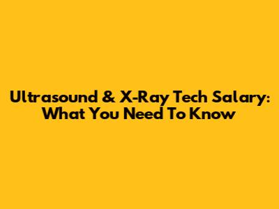 Ultrasound & X-Ray Tech Salary: What You Need To Know