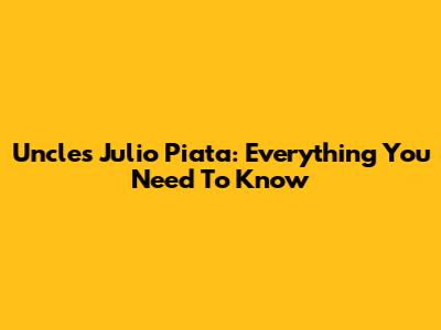 Uncles Julio Piata: Everything You Need To Know