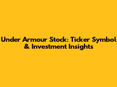 Under Armour Stock: Ticker Symbol & Investment Insights