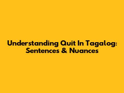 Understanding "Quit" In Tagalog: Sentences & Nuances