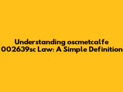 Understanding "oscmetcalfe 002639sc Law": A Simple Definition