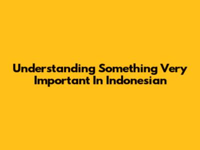 Understanding 'Something Very Important' In Indonesian