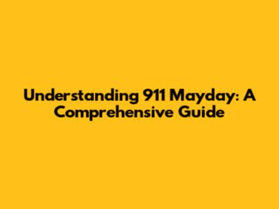 Understanding 911 Mayday: A Comprehensive Guide