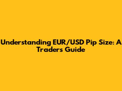 Understanding EUR/USD Pip Size: A Trader's Guide