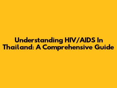 Understanding HIV/AIDS In Thailand: A Comprehensive Guide