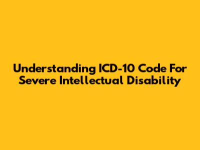 Understanding ICD-10 Code For Severe Intellectual Disability