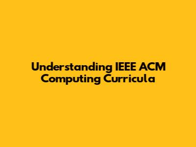 Understanding IEEE ACM Computing Curricula