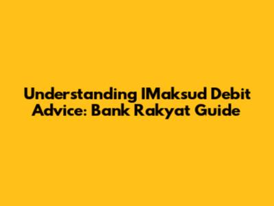 Understanding IMaksud Debit Advice: Bank Rakyat Guide