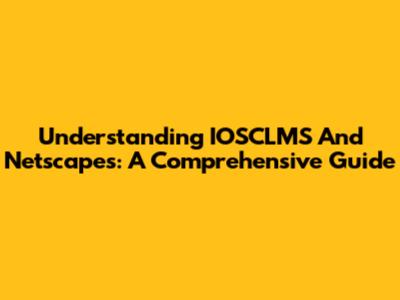 Understanding IOSCLMS And Netscapes: A Comprehensive Guide