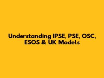Understanding IPSE, PSE, OSC, ESOS & UK Models