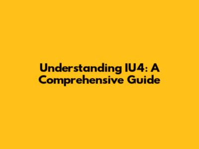 Understanding IU4: A Comprehensive Guide